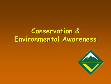 Conservation & Environmental Awareness. Learning Objectives Identify the core values of Venturing that relate to conservation and environmental awareness.Identify.
