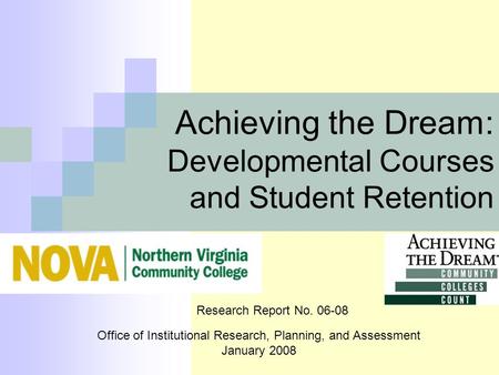 Achieving the Dream: Developmental Courses and Student Retention Office of Institutional Research, Planning, and Assessment January 2008 Research Report.