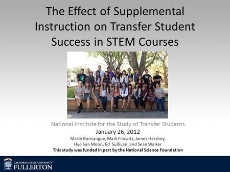 The Effect of Supplemental Instruction on Transfer Student Success in STEM Courses National Institute for the Study of Transfer Students January 26, 2012.