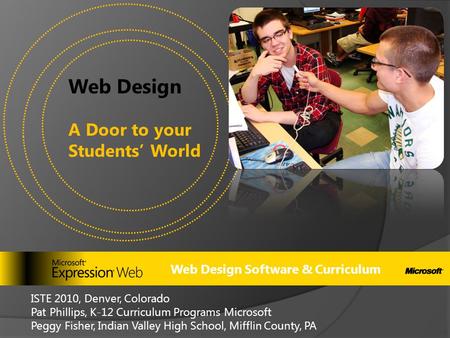 Web Design Software & Curriculum Web Design A Door to your Students’ World ISTE 2010, Denver, Colorado Pat Phillips, K-12 Curriculum Programs Microsoft.
