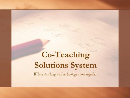 Co-Teaching Solutions System Where teaching and technology come together.