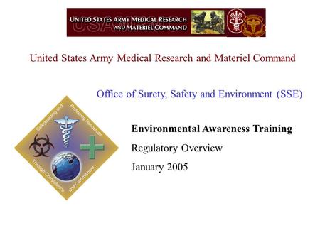 United States Army Medical Research and Materiel Command Environmental Awareness Training Regulatory Overview January 2005 Office of Surety, Safety and.