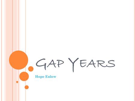 G AP Y EARS Hope Enlow. W HY DID I CHOOSE THIS TOPIC ? When applying for college taking a gap year was one of my choices I wanted to do research to make.