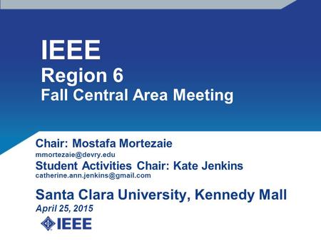IEEE Region 6 Fall Central Area Meeting Chair: Mostafa Mortezaie Student Activities Chair: Kate Jenkins