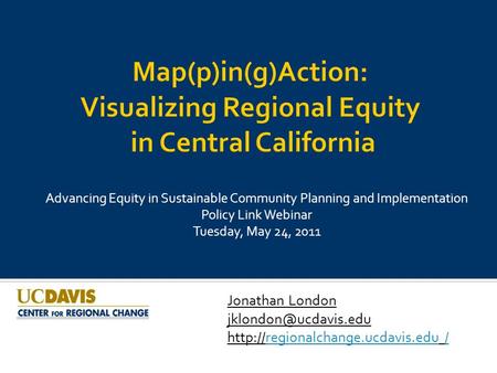 Advancing Equity in Sustainable Community Planning and Implementation Policy Link Webinar Tuesday, May 24, 2011 Jonathan London