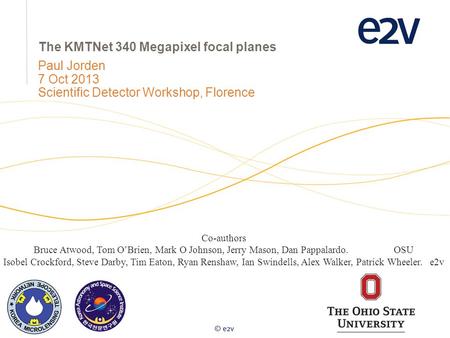 The KMTNet 340 Megapixel focal planes Paul Jorden 7 Oct 2013 Scientific Detector Workshop, Florence Co-authors Bruce Atwood, Tom O’Brien, Mark O Johnson,