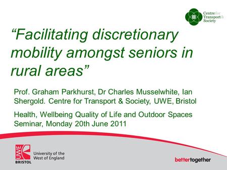 “Facilitating discretionary mobility amongst seniors in rural areas” Prof. Graham Parkhurst, Dr Charles Musselwhite, Ian Shergold. Centre for Transport.