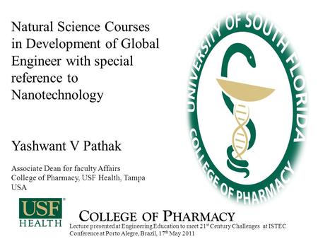 C OLLEGE OF P HARMACY Natural Science Courses in Development of Global Engineer with special reference to Nanotechnology Yashwant V Pathak Associate Dean.