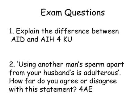 1. Explain the difference between AID and AIH 4 KU 2. ‘Using another man’s sperm apart from your husband’s is adulterous’. How far do you agree or disagree.