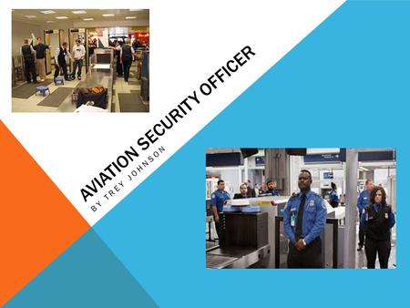 AVIATION SECURITY OFFICER BY TREY JOHNSON. OCCUPATION HISTORY The primary function for an Airport Security Officer is passenger screening at the airport.