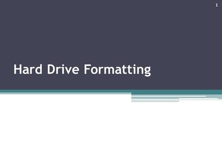 Hard Drive Formatting 1. Formatting Once a hard drive has been partitioned, there’s one more step you must perform before your OS can use that drive: