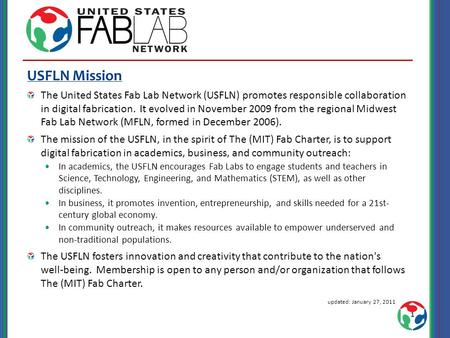 USFLN Mission The United States Fab Lab Network (USFLN) promotes responsible collaboration in digital fabrication. It evolved in November 2009 from the.
