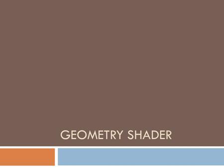 GEOMETRY SHADER. Breakdown  Basics  Review – graphics pipeline and shaders  What can the geometry shader do?  Working with the geometry shader  GLSL.