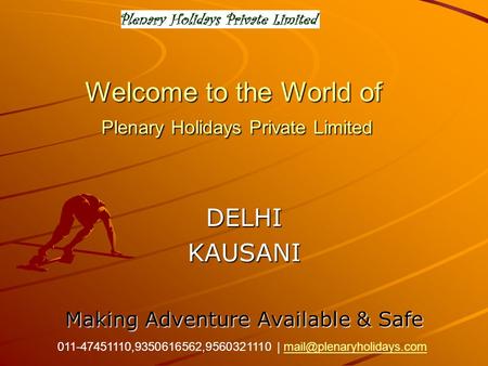 Welcome to the World of Plenary Holidays Private Limited DELHIKAUSANI Making Adventure Available & Safe 011-47451110,9350616562,9560321110 |