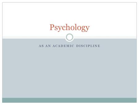 AS AN ACADEMIC DISCIPLINE Psychology. This course is all about why? Why do individuals do things? Why do individuals like things? Why do individuals say.