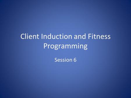 Client Induction and Fitness Programming Session 6.