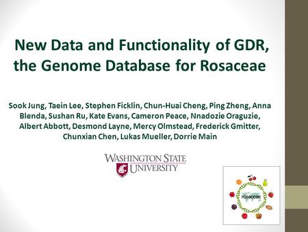 New Data and Functionality of GDR, the Genome Database for Rosaceae Sook Jung, Taein Lee, Stephen Ficklin, Chun-Huai Cheng, Ping Zheng, Anna Blenda, Sushan.