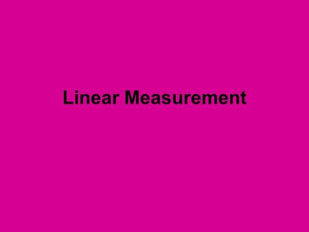 Linear Measurement. Units of Measurement MILES You go FAR in your CAR!!!! Measure distances that are far—from Pfafftown to Disney!