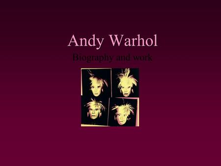 Andy Warhol Andy Warhol Biography and work. Biography  Andy Warhol was born in Pittsburgh, Pennsylvania, in 1928.  Upon graduation,(the Carnegie Institute.