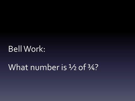 Bell Work: What number is ½ of ¾?. Answer: 3/8 Lesson 23: Multiplying and Dividing Mixed Numbers.