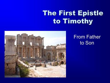 The First Epistle to Timothy From Father to Son. 1 Timothy 2 Timothy Titus 1 Thessalonians 2 Thessalonians Ephesians Philippians Colossians Philemon Romans.