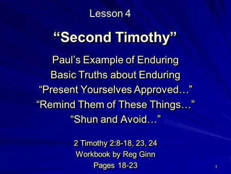 1 “Second Timothy” Paul’s Example of Enduring Basic Truths about Enduring “Present Yourselves Approved…” “Remind Them of These Things…” “Shun and Avoid…”