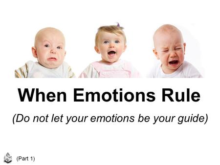 When Emotions Rule (Do not let your emotions be your guide) (Part 1)