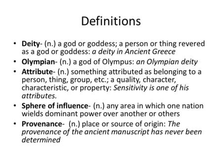 Definitions Deity- (n.) a god or goddess; a person or thing revered as a god or goddess: a deity in Ancient Greece Olympian- (n.) a god of Olympus: an.