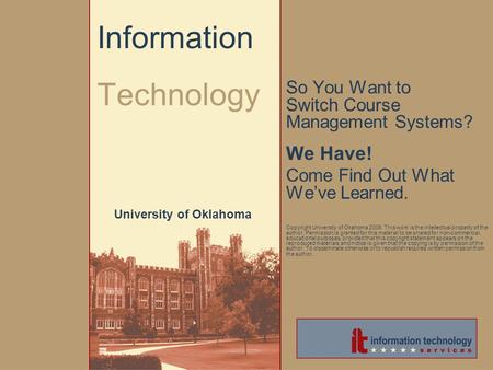 So You Want to Switch Course Management Systems? We Have! Come Find Out What We’ve Learned. Copyright University of Okahoma 2006. This work is the intellectual.