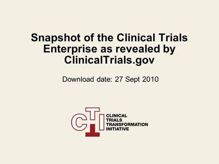 Snapshot of the Clinical Trials Enterprise as revealed by ClinicalTrials.gov Download date: 27 Sept 2010.