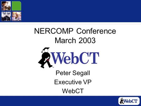 NERCOMP Conference March 2003 Peter Segall Executive VP WebCT.