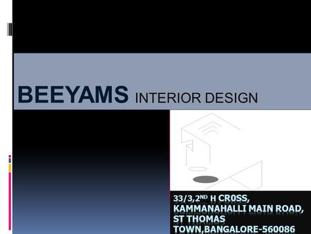 BEEYAMS INTERIOR DESIGN. INTERIOR DESIGN CONSULTANCY SPACE PLANNING DESIGN DEVELOPMENT CONCEPTUAL DESIGNING ESTIMATION MATERIAL SELECTION PROJECT MANAGEMENT.