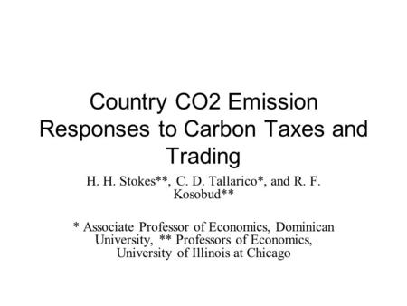 Country CO2 Emission Responses to Carbon Taxes and Trading H. H. Stokes**, C. D. Tallarico*, and R. F. Kosobud** * Associate Professor of Economics, Dominican.