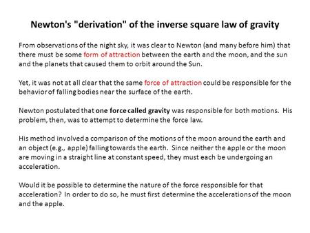 Newton's derivation of the inverse square law of gravity From observations of the night sky, it was clear to Newton (and many before him) that there.