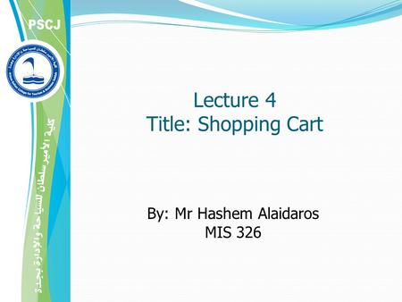Lecture 4 Title: Shopping Cart By: Mr Hashem Alaidaros MIS 326.