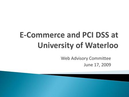 Web Advisory Committee June 17, 2009.  Implementing E-commerce at UW  Current Status and Future Plans  PCI Data Security Standard  Questions.
