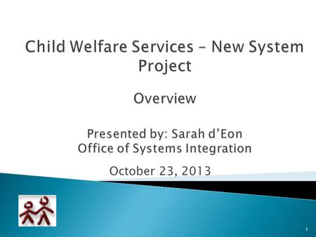 October 23, 2013 1.  What is Child Welfare Services New System Project?  Why a new system?  When can I expect a new system?  What’s next?  Question.