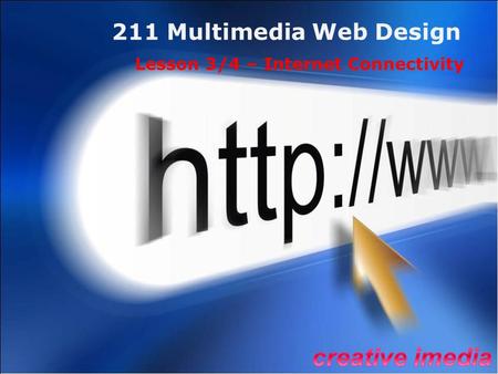 211 Multimedia Web Design Lesson 3/4 – Internet Connectivity.