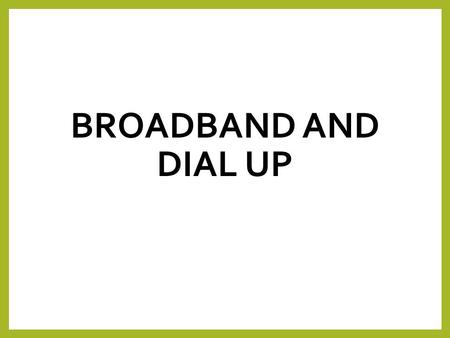 BROADBAND AND DIAL UP. Lesson objectives Pupils must be able to describe: - the use of and the advantages and disadvantages of Dialup and Broadband;