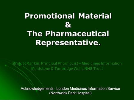 Promotional Material & The Pharmaceutical Representative. Bridget Rankin, Principal Pharmacist – Medicines Information Maidstone & Tunbridge Wells NHS.