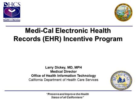“Preserve and Improve the Health Status of all Californians” Medi-Cal Electronic Health Records (EHR) Incentive Program Medi-Cal Electronic Health Records.