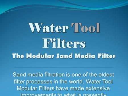Sand media filtration is one of the oldest filter processes in the world. Water Tool Modular Filters have made extensive improvements to what is presently.