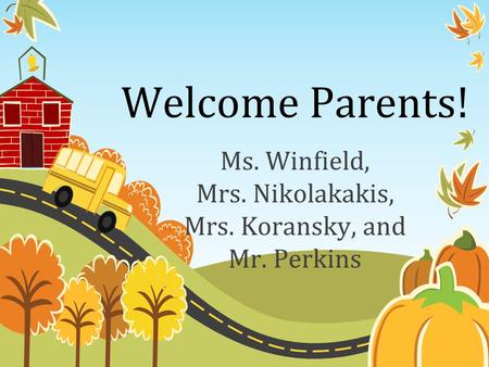 Welcome Parents! Ms. Winfield, Mrs. Nikolakakis, Mrs. Koransky, and Mr. Perkins.