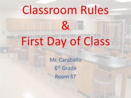 Classroom Rules & First Day of Class Mr. Caraballo 6 th Grade Room 37.