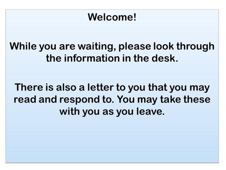 Welcome! While you are waiting, please look through the information in the desk. There is also a letter to you that you may read and respond to. You may.