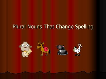 Plural Nouns That Change Spelling. Day 1 Plural Nouns with different spellings: Plural nouns name more than one person, place, animal, or thing Plural.