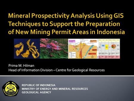 Prima M. Hilman Head of Information Division – Centre for Geological Resources REPUBLIC OF INDONESIA MINISTRY OF ENERGY AND MINERAL RESOURCES GEOLOGICAL.