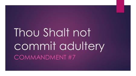 Thou Shalt not commit adultery COMMANDMENT #7. “ ” a·dul·ter·y noun voluntary sexual intercourse between a married person and a person who is not his.
