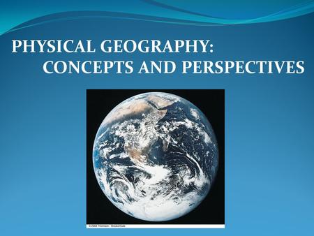 PHYSICAL GEOGRAPHY: CONCEPTS AND PERSPECTIVES.