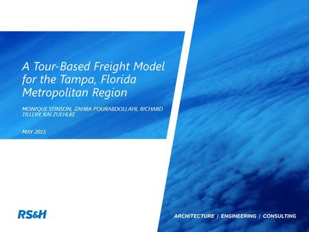 A Tour-Based Freight Model for the Tampa, Florida Metropolitan Region MONIQUE STINSON, ZAHRA POURABDOLLAHI, RICHARD TILLERY, KAI ZUEHLKE MAY 2015.